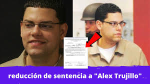 ALEX TRUJILLO logra REDUCCION de condena