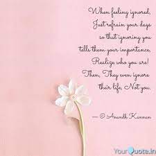 Feel proud when people ignore you and thank god you missed the worst. When Feeling Ignored Jus Quotes Writings By Anandh Yourquote