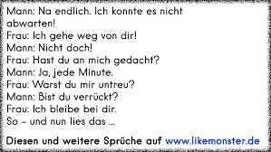 Mann Na Endlich Ich Konnte Es Nichtabwarten Frau Ich Gehe Weg Von Dir Mann Nicht Doch Frau Hast Du An Mich Geda Tolle Spruche Und Zitate Auf Www Likemonster De