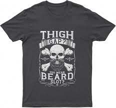Amazon.com: Thigh Gap You Mean Beard Slot T-Shirt - Unisex - Funny - Trendy  Tee: Clothing, Shoes & Jewelry