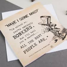 But i'll tell you a secret. Alice In Wonderland Greetings Card Have I Gone Mad Bonkers I Am Nat Ltd