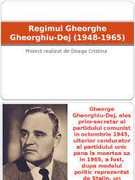 Maybe you would like to learn more about one of these? Regimul Gheorghe Gheorghiu Dej 1948 1965