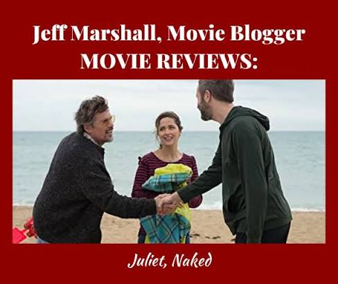 Jeff - JULIET, NAKED (2018) Director: Jesse Peretz Starring: Rose Byrne,  Ethan Hawke and Chris O'Dowd RATING: ***1/2 out of ***** PLOT: Annie, the  long-suffering girlfriend of Duncan, develops an unlikely transatlantic