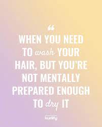 Curly Quotes When You Need To Wash Your Hair But You Re Not Mentally Prepared Enough To Dry It Hair Quotes Funny Curly Hair Styles Hair Quotes