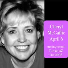 Today, April 6, is the birthday of Cheryl Mallernee McGaffic. She died in  the 2002 Tuscon nursing school shooting. Cheryl was taken from her husband,  parents, and a host of extended family. She was ...