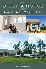 How To Build A House And Pay As You Go Home Building Tips Building A House Build Your Own House