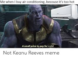 With window, portable, and wall air conditioners, you'll find the right ac unit to fit your needs. Me When I Buy Air Conditioning Becouse It S Too Hot A Small Price To Pay For Cold Not Keanu Reeves Meme Meme On Me Me