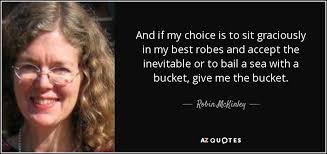 Robin McKinley quote: And if my choice is to sit graciously in my...