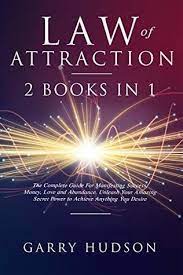 This book claims to be written with skeptics in mind meaning it is perfect for anybody who struggles to comprehend the law of attraction but is still interested in. Law Of Attraction 2 Books In 1 The Complete Guide For Manifesting Success Money Love And Abundance Unleash Your Amazing Secret Power To Achieve Anything You Desire By Garry Hudson