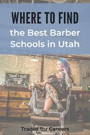 The Best Barbering Schools In Utah To Get Your Barber License Trades For Careers Best Cosmetology Schools Barber Trade School