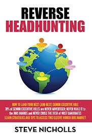 Amazon Com Reverse Headhunting How To Land Your Next And Best Senior Executive Job Ebook Nicholls Steve Cholle Francis Kindle Store