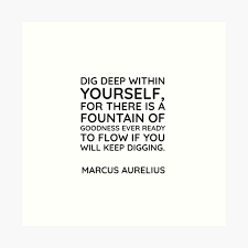 Stoic Quotes Dig Deep Within Yourself For There Is A Fountain Of Goodness Ever Ready To Flow If You Will Keep Digging Marcus Aurelius Art Print By Ideasfor Stoic
