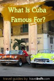 What Is Cuba Famous For Caribbean Travel Cuba Cuba Travel