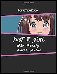 Images, gifs and videos featured seven times a day. Just A Girl Who Really Loves Anime Anime Sketchbook Anime Drawing Kit Sketchbook Draw Anime Books For Teens Anime Art Book Anime Lover Girl Creations Anime Supplies 9781651319109 Amazon Com Books