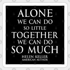 Inspirational Quote Alone We Can Do So Little Together We Can Do So Much Hellen Keller American Blind And Deaf Author White Hellen Keller Sticker Teepublic