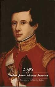 DIARY OF CAPTAIN JAMES MAURICE PRIMROSE, 43rd Regiment of Foot, edited and  annotated by Dr Caroline Jackson