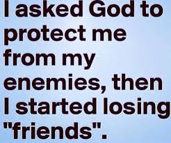 I Asked God To Protect Me From My Enemies Then I Started Losing Friends Loosing Friends Enemy Losing Friends