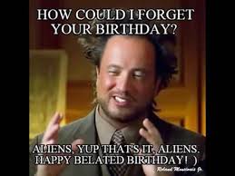 When Your Birthday Coming Up Meme 42 Funniest Belated Happy Birthday Meme Birthday Meme Happy Belated Birthday Happy Birthday Meme Belated Birthday