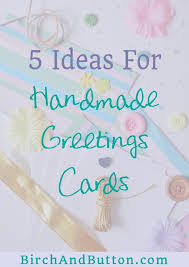 If you want to make a handmade greeting card, fold a sturdy piece of cardstock in half. 5 Ideas For Handmade Greetings Cards Birch And Button
