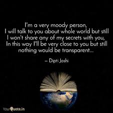I M A Very Moody Person Quotes Writings By Dipti Joshi Yourquote