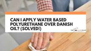 Check spelling or type a new query. Can I Apply Water Based Polyurethane Over Danish Oil Solved