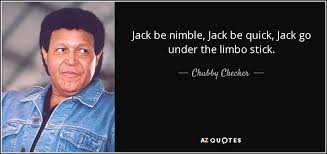 Jack be nimble is an english language nursery rhyme. Chubby Checker Quote Jack Be Nimble Jack Be Quick Jack Go Under The