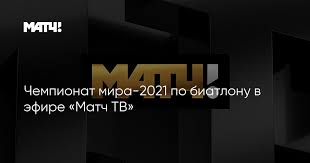 На нашем сайте представлена актуальная телепрограмма канала матч! Chempionat Mira 2021 Po Biatlonu V Efire Match Tv