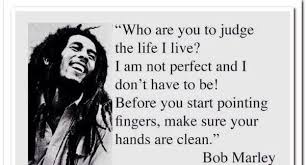 Before You Judge Me Make Sure You Re Perfect Bob Marley Quotes Good Life Quotes Bob Marley