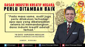 Industri kreatif pada 17 mac 2009.antara perkara yang menyentuh industri ini adalah ketiadaan penyelarasan dan dasar yang jelas tentang pembangunan industri di negara ini.oleh yang demikian , satu dasar industri kreatif perlu diwujudkan bagi menjelaskan hala tuju dan pembangunan industri. Dasar Industri Kreatif Negara Perlu Jabatan Penerangan Malaysia Facebook