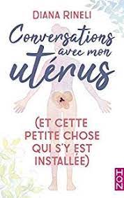 Critiques Citations 12 Extraits De Conversations Avec Mon Uterus Et Cette Petite Ch De Diana Rineli Certaines Filles Conversation Uterus Chagrin D Amour