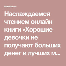 хорошие девочки не получают больших денег и лучших мужчин Naslazhdaemsya Chteniem Onlajn Knigi Horoshie Devochki Ne Poluchayut Bolshih Deneg I Luchshih Muzhchin V Besplatnoj Bibliotek Knigi Motiviruyushie Knigi Knigi Dlya Chteniya