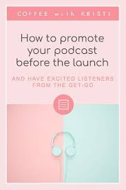 How To Promote Your Podcast To Have Excited Listeners The Day You Launch Coffee With Kristi Podcasts Podcast Tips Podcast Topics