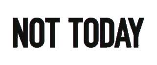 Not Today Png Free Not Today Png Transparent Images 124209 Pngio
