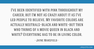Share motivational and inspirational quotes by jayne mansfield. I Ve Been Identified With Pink Throughout My Career But I M Not As Crazy About