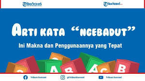 Maybe you would like to learn more about one of these? Apa Maksud Dari Kata Ngebadut Yang Populer Di Media Sosial Ini Makna Dan Contoh Penggunaannya Tribun Sumsel
