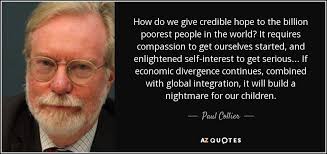 Paul Collier quote: How do we give credible hope to the billion poorest...