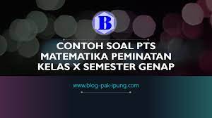 Maybe you would like to learn more about one of these? Contoh Soal Pts Matematika Peminatan Kelas X Semester Genap Blog Pak Ipung