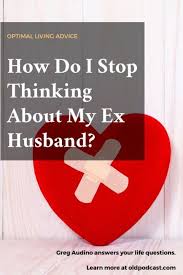 How Do I Stop Thinking About My Ex In 2020 Stop Thinking This Or That Questions Ex Husbands