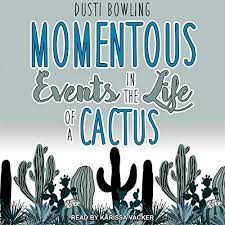 This week's selection is insignificant events in the life of a cactus. Momentous Events In The Life Of A Cactus By Dusti Bowling Audiobook Audible Com