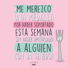 Me Merezco Una Medalla Por Haber Soportado Esta Semana Sin Haber Apunalado A Alguien Con Un Tenedor Funny Phrases Pretty Quotes Sarcastic Quotes