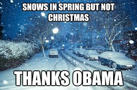 Snows In Spring But Not Christmas Thanks Obama Fucking Snow Quickmeme