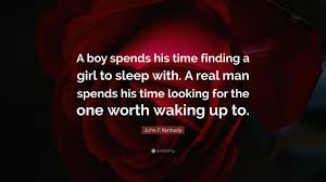 John F Kennedy Quote A Boy Spends His Time Finding A Girl To Sleep With A