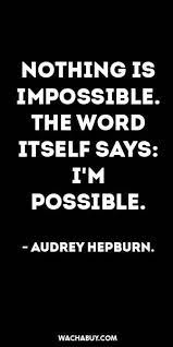 Inspiration Quote Nothing Is Impossible The Word Itself Says I M Possible Words Quotes Wisdom Quotes Positive Quotes