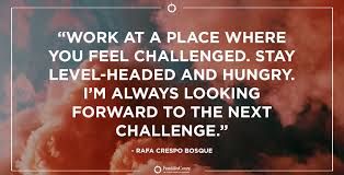 Stephen R. Covey on X: Work at a place where you feel challenged. Stay  level-headed and hungry. Im always looking forward to the next challenge.  - Rafa Crespo Bosque challenge growth inspiration 
