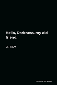 Maybe i should give you a name. Eminem Quote Hello Darkness My Old Friend
