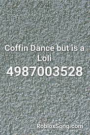 Coffin Dance But Is A Loii Roblox Id Roblox Music Codes The Greatest Showman Roblox Literature Club