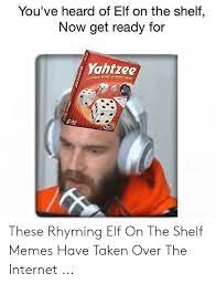 You Ve Heard Of Elf On The Shelf Now Get Ready For Yahtzee Score An Swout Gand Snak These Rhyming Elf On The Shelf Memes Have Taken Over The Internet Elf Meme