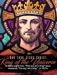 November 25, 2018 THE SOLEMNITY OF OUR LORD JESUS CHRIST, KING OF THE  UNIVERSE