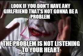 Joker and his girlfriend meme. Meme Creator Funny Look If You Don T Have Any Girlfriend That S Not Gonna Be A Problem The Problem Meme Generator At Memecreator Org
