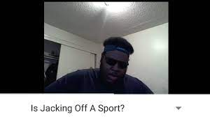 Is Jacking Off a Sport? | Know Your Meme